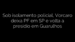 ​Sob isolamento policial, Vorcaro deixa PF em SP e volta a presídio em Guarulhos 